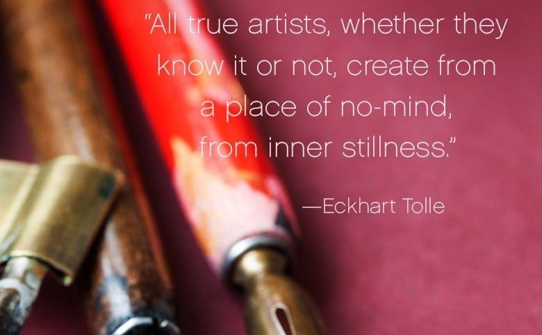 Eckhart Tolle quote: Artists create from the place of no-mind and inner stillness